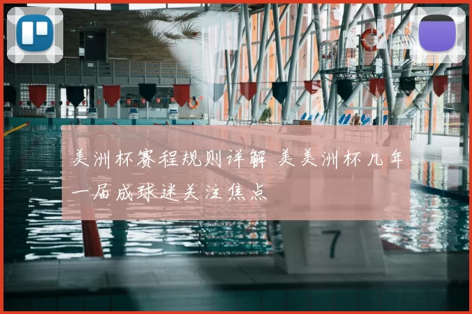 美洲杯赛程规则详解 美美洲杯几年一届成球迷关注焦点