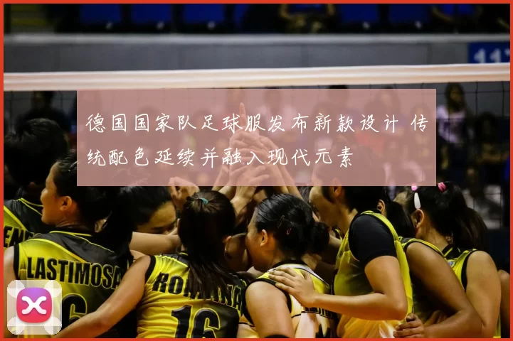德国国家队足球服发布新款设计 传统配色延续并融入现代元素