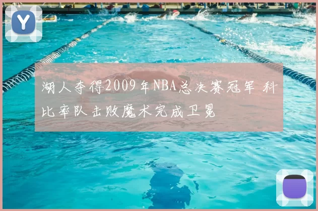 湖人夺得2009年NBA总决赛冠军 科比率队击败魔术完成卫冕
