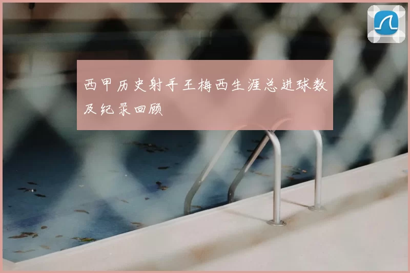 西甲历史射手王梅西生涯总进球数及纪录回顾