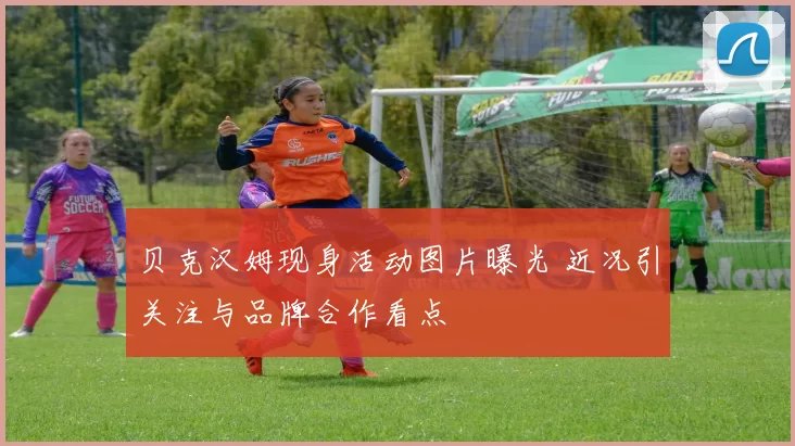 贝克汉姆现身活动图片曝光 近况引关注与品牌合作看点