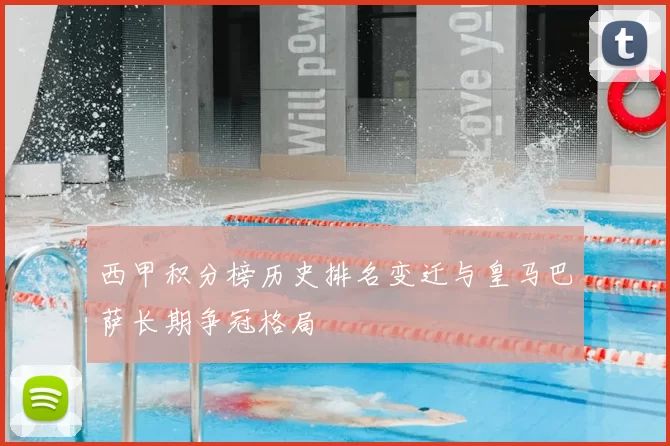 西甲积分榜历史排名变迁与皇马巴萨长期争冠格局