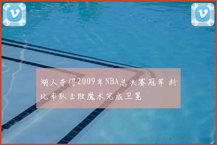 湖人夺得2009年NBA总决赛冠军 科比率队击败魔术完成卫冕
